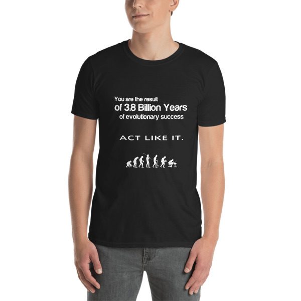 3.8 billion years of evolution, act like it Unisex T-Shirt 1