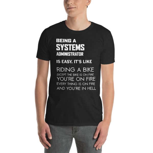 Being a Systems Administrator is like ... T-Shirt 1