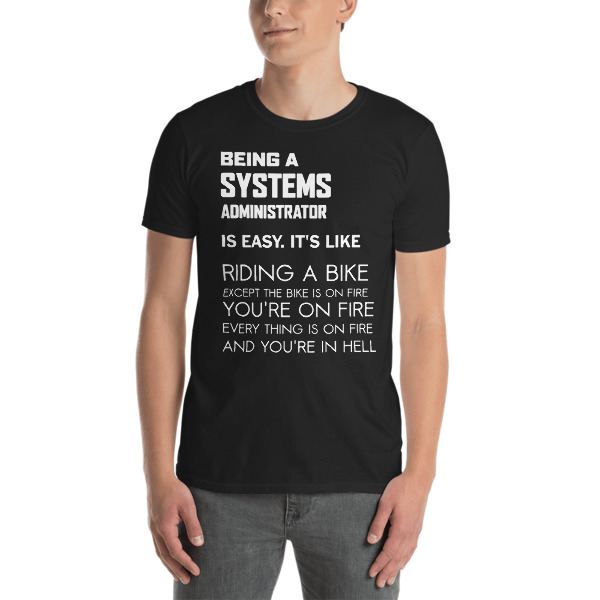 Being a Systems Administrator is like ... T-Shirt 2