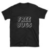 Free Bugs Funny T-Shirt 1
